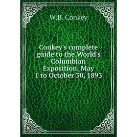 

Книга Conkey's complete guide to the World's Columbian Exposition, May 1 to October 30, 1893