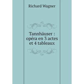 

Книга Tannhäuser: opéra en 3 actes et 4 tableaux