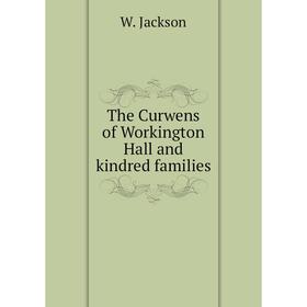 

Книга The Curwens of Workington Hall and kindred families