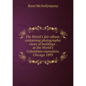 

Книга The World's fair album: containing photographic views of buildings. at the World's Columbian exposition, Chicago 1893