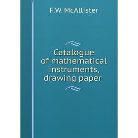 

Книга Catalogue of mathematical instruments, drawing paper