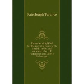 

Книга Phormio; simplified for the use of schools, with introd., notes, and vocabulary by H.R. Fairclough and Leon J. Richardson