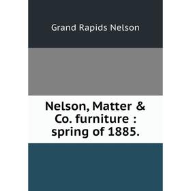 

Книга Nelson, Matter & Co. furniture: spring of 1885.