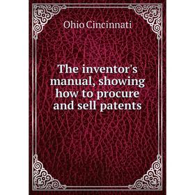 

Книга The inventor's manual, showing how to procure and sell patents