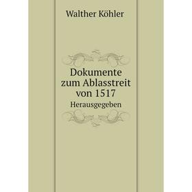 

Книга Dokumente zum Ablasstreit von 1517 Herausgegeben