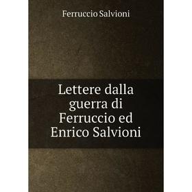 

Книга Lettere dalla guerra di Ferruccio ed Enrico Salvioni