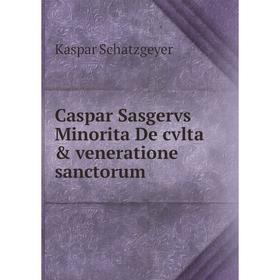 

Книга Caspar Sasgervs Minorita De cvlta & veneratione sanctorum