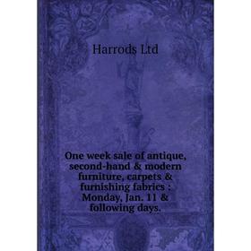

Книга One week sale of antique, second-hand modern furniture, carpets furnishing fabrics: Monday, Jan. 11 following days.