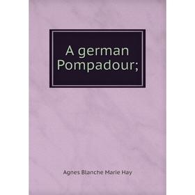 

Книга A german Pompadour;