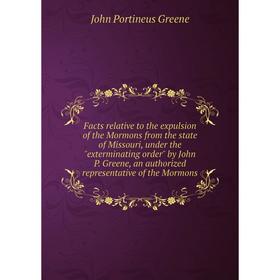 

Книга Facts relative to the expulsion of the Mormons from the state of Missouri, under the exterminating order by John P. Greene, an authorized repres