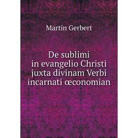 

Книга De sublimi in evangelio Christi juxta divinam Verbi incarnati œconomian