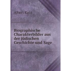 

Книга Biographische Charakterbilder aus der jüdischen Geschichte und Sage