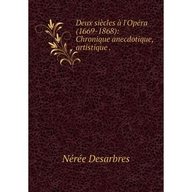 

Книга Deux siècles à l'Opéra (1669-1868): Chronique anecdotique, artistique.