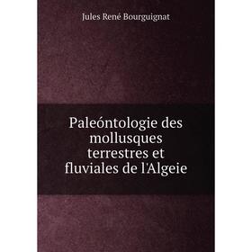 

Книга Paleóntologie des mollusques terrestres et fluviales de l'Algeie