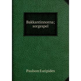 

Книга Bakkantinnorna; sorgespel