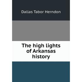 

Книга The high lights of Arkansas history