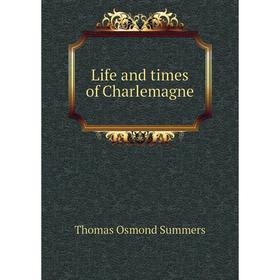 

Книга Life and times of Charlemagne