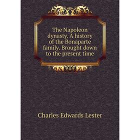 

Книга The Napoleon dynasty. A history of the Bonaparte family. Brought down to the present time