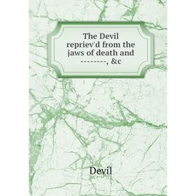 

Книга The Devil repriev'd from the jaws of death and --------, &c