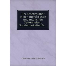 

Книга Der Schatzgräber in den literarischen und bildlichen Seltenheiten, Sonderbarkeiten&c.