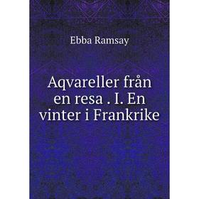 

Книга Aqvareller från en resa. I. En vinter i Frankrike