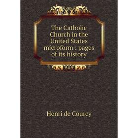 

Книга The Catholic Church in the United States microform: pages of its history