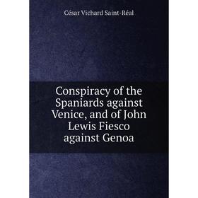 

Книга Conspiracy of the Spaniards against Venice, and of John Lewis Fiesco against Genoa