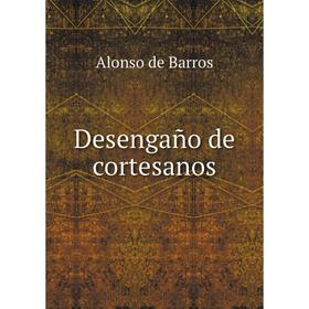 

Книга Desengaño de cortesanos