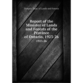 

Книга Report of the Minister of Lands and Forests of the Province of Ontario, 1923-26 1923-26