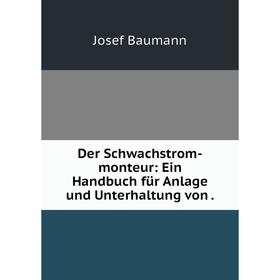 

Книга Der Schwachstrom-monteur: Ein Handbuch für Anlage und Unterhaltung von.