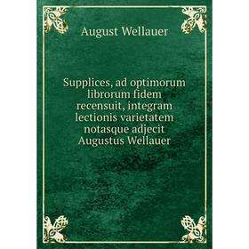 

Книга Supplices, ad optimorum librorum fidem recensuit, integram lectionis varietatem notasque adjecit Augustus Wellauer