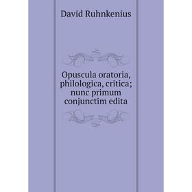 

Книга Opuscula oratoria, philologica, critica; nunc primum conjunctim edita