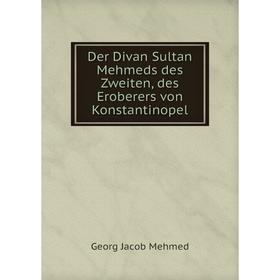 

Книга Der Divan Sultan Mehmeds des Zweiten, des Eroberers von Konstantinopel