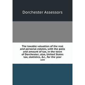 

Книга The taxable valuation of the real and personal estates, with the polls and amount of tax, in the town of Dorchester; also, United States tax, st