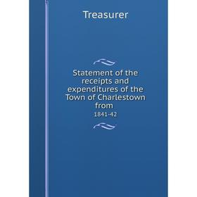 

Книга Statement of the receipts and expenditures of the Town of Charlestown from 1841-42