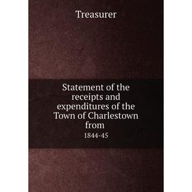 

Книга Statement of the receipts and expenditures of the Town of Charlestown from 1844-45