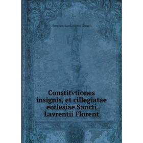

Книга Constitvtiones insignis, et cillegiatae ecclesiae Sancti Lavrentii Florent