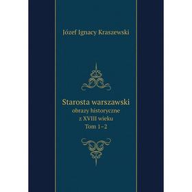 

Книга Starosta warszawski obrazy historyczne z XVIII wieku. Tom 1–2