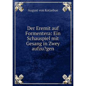 

Книга Der Eremit auf Formentera: Ein Schauspiel mit Gesang in Zwey aufzugen