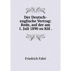 

Книга Der Deutsch-englische Vertrag: Rede, auf der am 1. Juli 1890 zu Köl.
