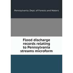 

Книга Flood discharge records relating to Pennsylvania streams microform