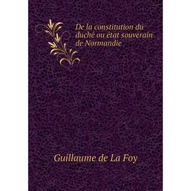 

Книга De la constitution du duché ou état souverain de Normandie