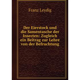 

Книга Der Eierstock und die Samentasche der Insecten: Zugleich ein Beitrag zur Lehre von der Befruchtung