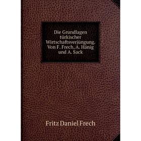

Книга Die Grundlagen türkischer Wirtschaftsverjüngung. Von F. Frech, A. Hänig und A. Sack