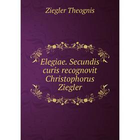 

Книга Elegiae. Secundis curis recognovit Christophorus Ziegler
