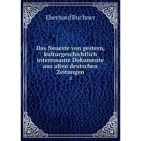 

Книга Das Neueste von gestern, kulturgeschichtlich interessante Dokumente aus alten deutschen Zeitungen 3