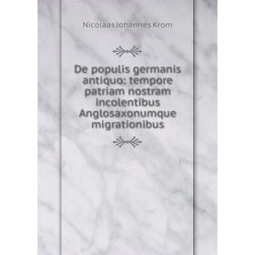 

Книга De populis germanis antiquo: tempore patriam nostram incolentibus Anglosaxonumque migrationibus