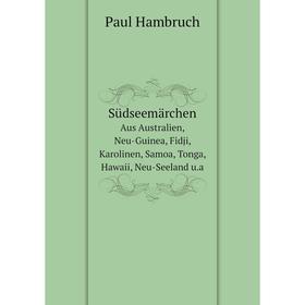 

Книга Südseemärchen Aus Australien, Neu-Guinea, Fidji, Karolinen, Samoa, Tonga, Hawaii, Neu-Seeland u.a