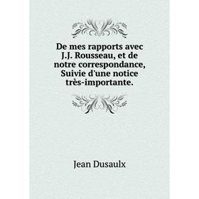 

Книга De mes rapports avec J.J. Rousseau, et de notre correspondance, Suivie d'une notice très-importante.