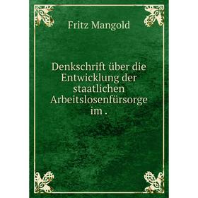 

Книга Denkschrift über die Entwicklung der staatlichen Arbeitslosenfürsorge im.